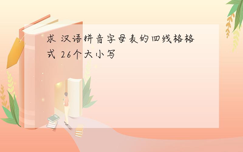 求 汉语拼音字母表的四线格格式 26个大小写