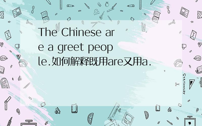 The Chinese are a greet people.如何解释既用are又用a.