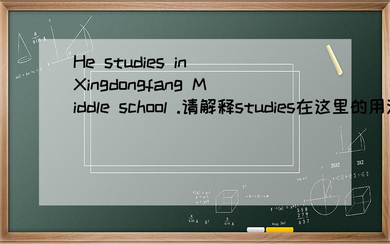 He studies in Xingdongfang Middle school .请解释studies在这里的用法