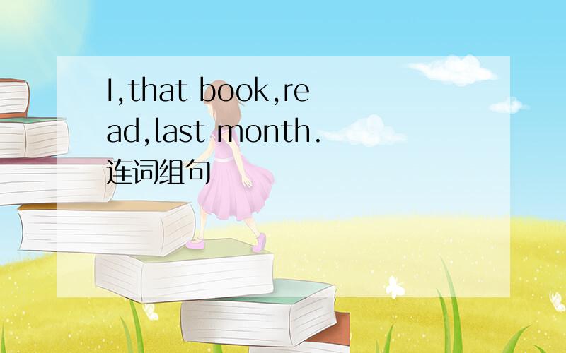 I,that book,read,last month.连词组句