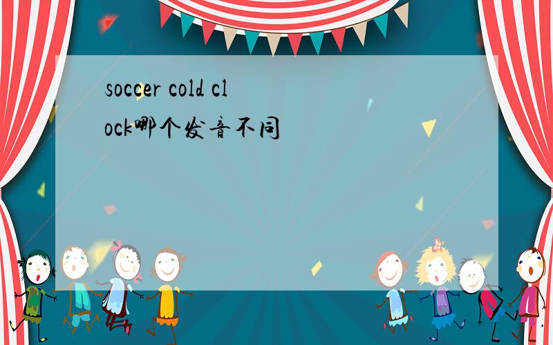 soccer cold clock哪个发音不同