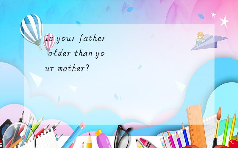 Is your father older than your mother?