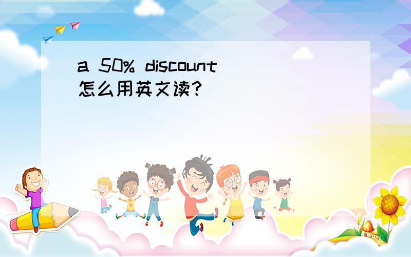 a 50% discount怎么用英文读?