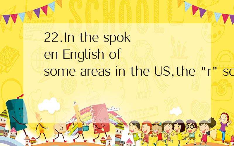22.In the spoken English of some areas in the US,the 