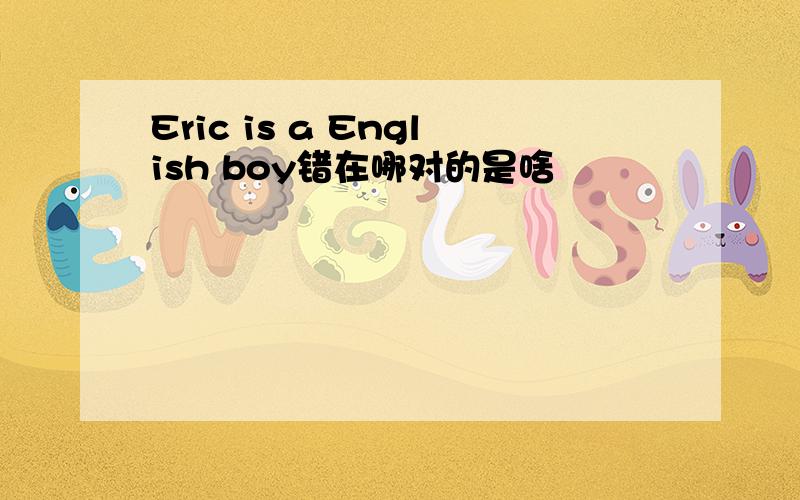 Eric is a English boy错在哪对的是啥
