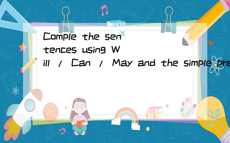 Comple the sentences using Will / Can / May and the simple present:If it_____,(rain) I_____(stay)home.If we_____,(study) we______(pass)the test.we______(celebrate)if we______(graduate)You ______(save) money if you______(reduce) your expensesshe______