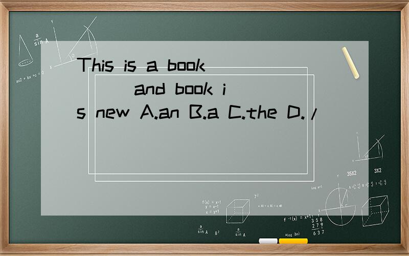 This is a book ( )and book is new A.an B.a C.the D./