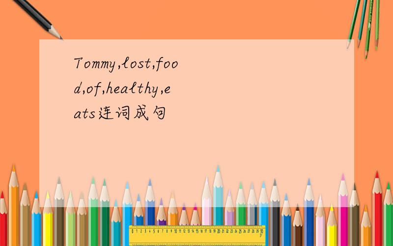 Tommy,lost,food,of,healthy,eats连词成句