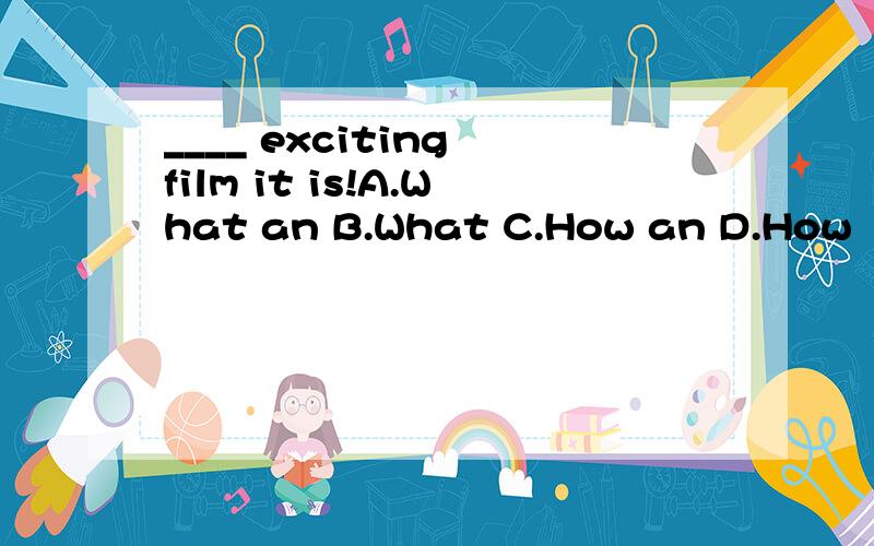 ____ exciting film it is!A.What an B.What C.How an D.How
