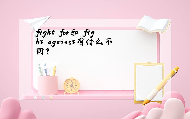 fight for和 fight against有什么不同?