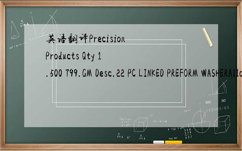 英语翻译Precision Products Qty 1.500 799.GM Desc.22 PC LINKED PREFORM WASHERAlloy 63SN/37PBDim..086X.036X.035Part No.667YT8888Lot No.PD-2750 TH 6/1/96