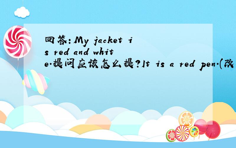 回答：My jacket is red and white.提问应该怎么提?It is a red pen.(改为否定句）