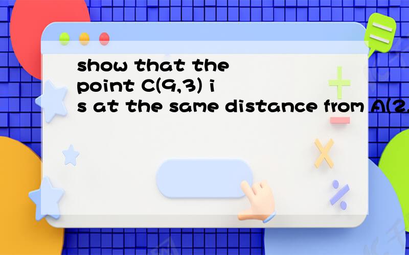 show that the point C(9,3) is at the same distance from A(2,2) and B(4,8).翻译