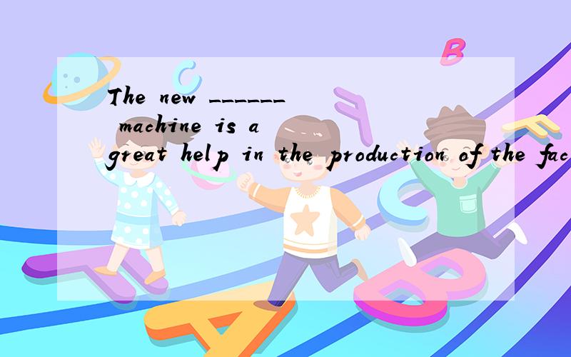 The new ______ machine is a great help in the production of the factory.a、adequate b、effective c、efficient d、sufficient