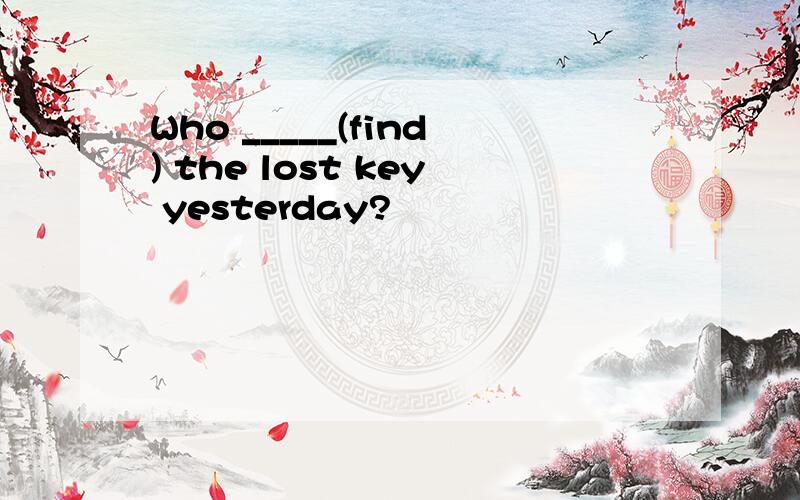 Who _____(find) the lost key yesterday?