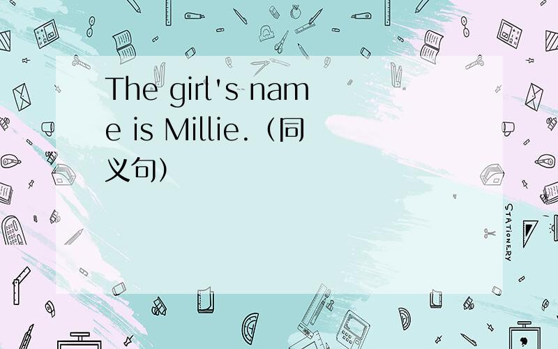 The girl's name is Millie.（同义句）