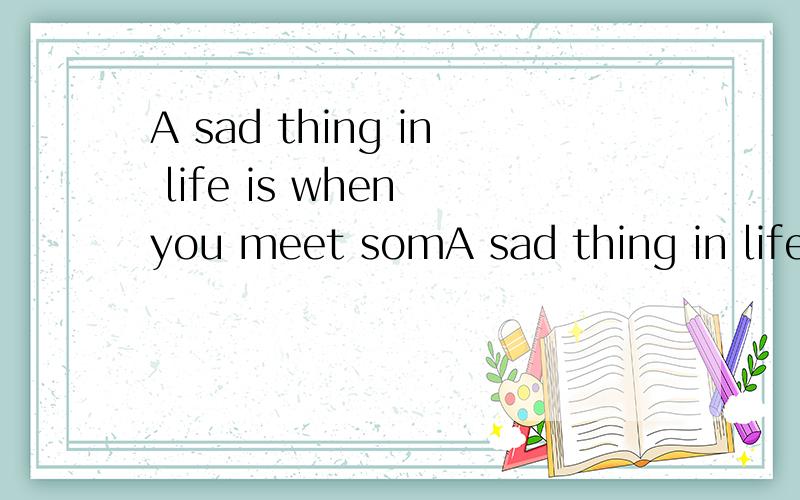 A sad thing in life is when you meet somA sad thing in life is when you meet someone who meant to be and you just have to let go.