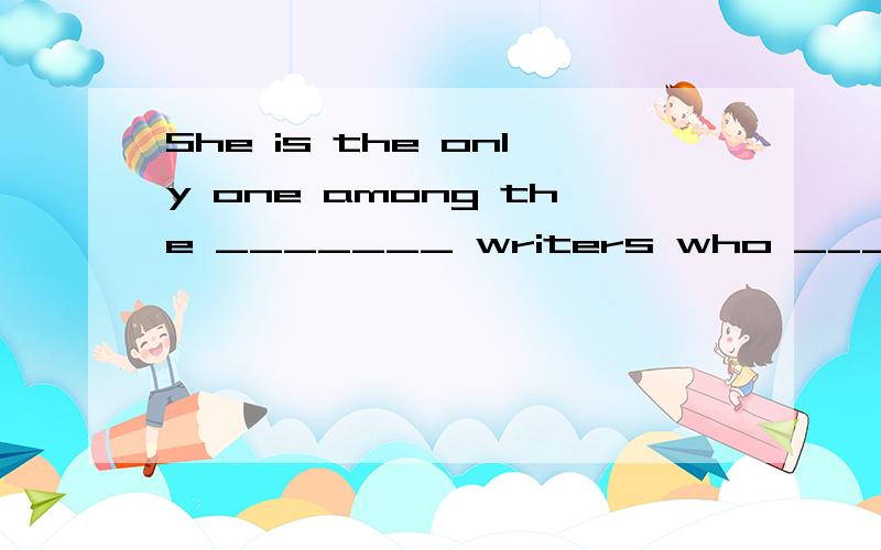 She is the only one among the _______ writers who ______ stories for children.A.woman; writes B.women; write C.women; writes D.woman; write