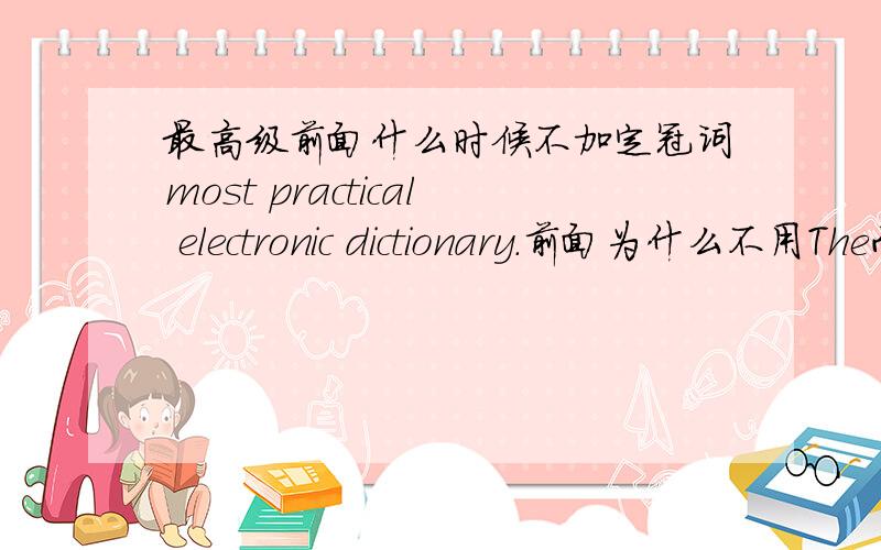 最高级前面什么时候不加定冠词most practical electronic dictionary.前面为什么不用The而用A