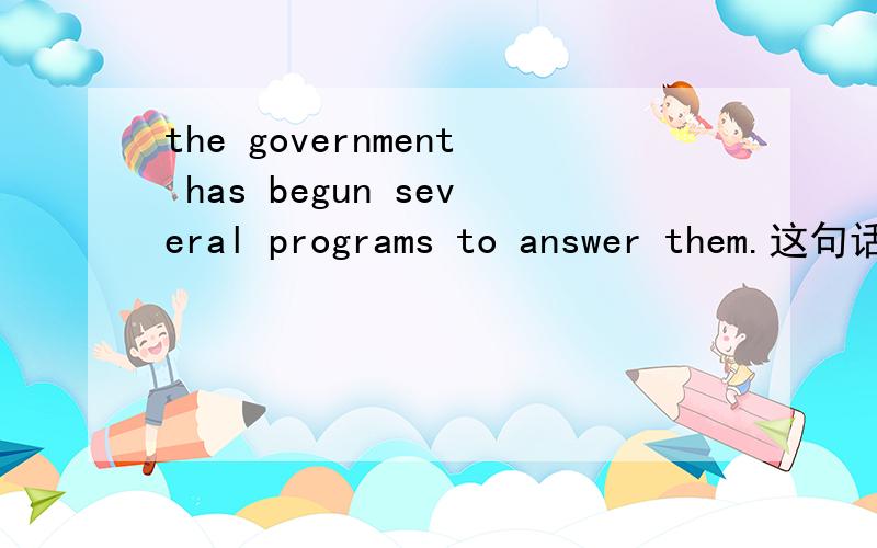 the government has begun several programs to answer them.这句话中的several programs应怎翻译?如翻译成“一些计划”,好象好怪哦!