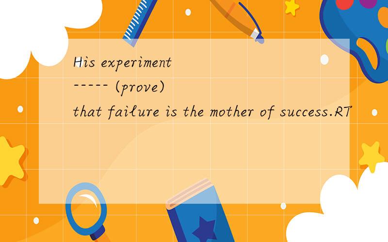 His experiment----- (prove) that failure is the mother of success.RT