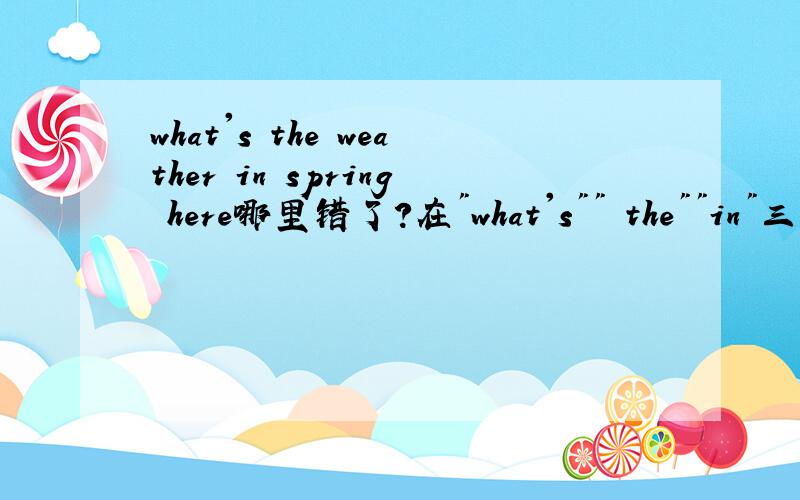 what's the weather in spring here哪里错了?在