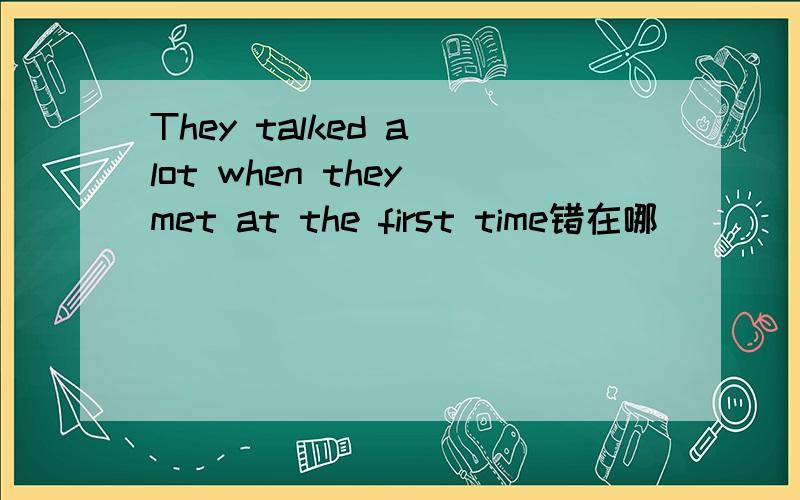 They talked a lot when they met at the first time错在哪