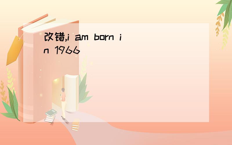 改错,i am born in 1966
