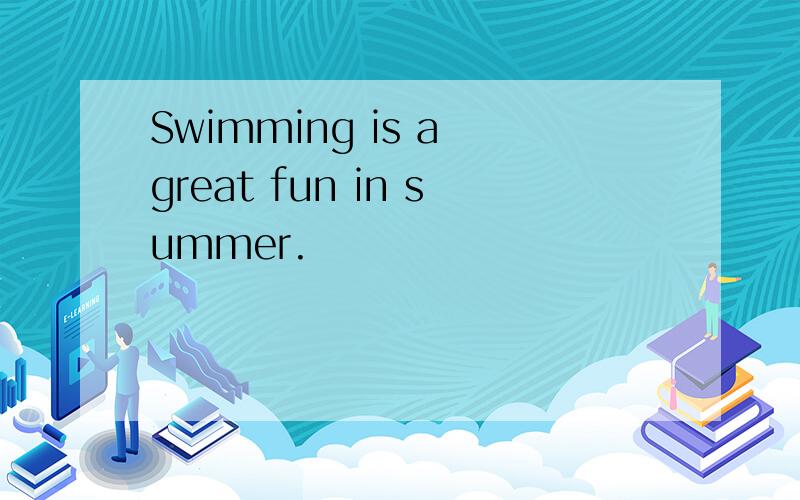 Swimming is a great fun in summer.