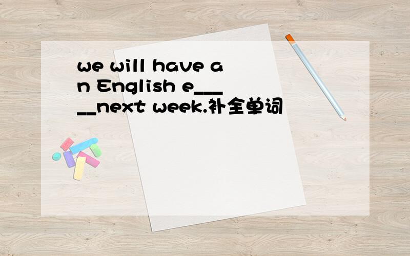 we will have an English e_____next week.补全单词