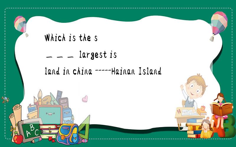 Which is the s___ largest island in china -----Hainan Island