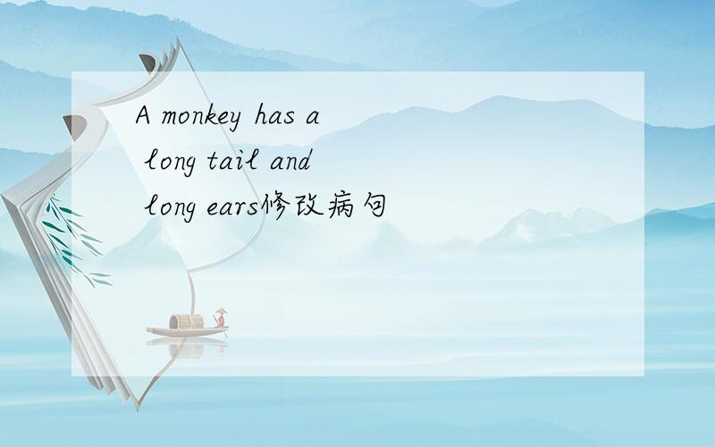A monkey has a long tail and long ears修改病句