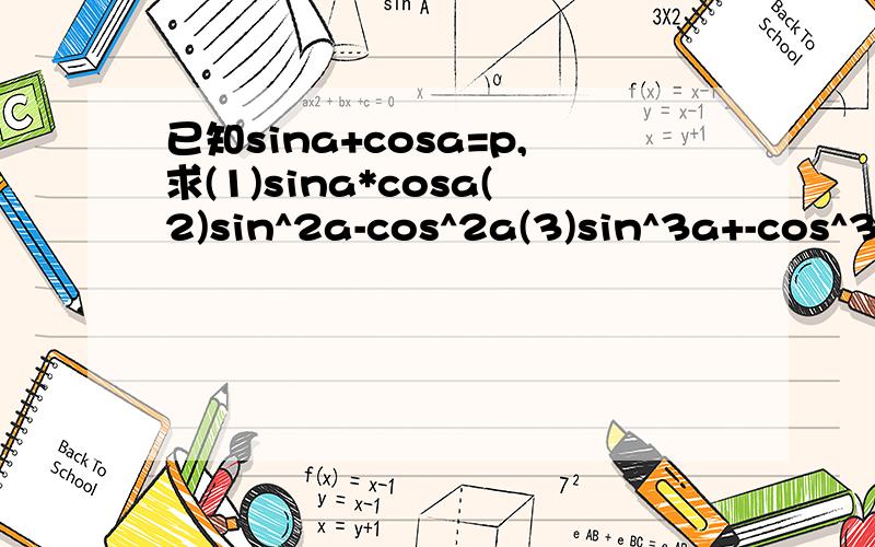 已知sina+cosa=p,求(1)sina*cosa(2)sin^2a-cos^2a(3)sin^3a+-cos^3a(4)sin^4a+-ctg^3a