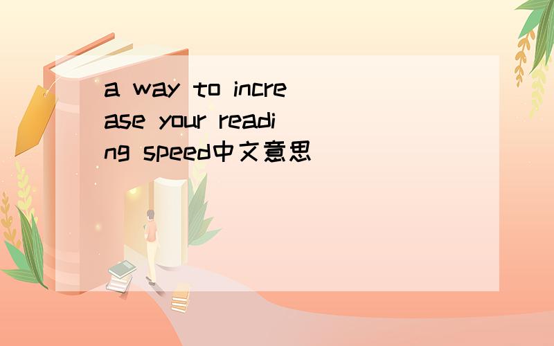 a way to increase your reading speed中文意思