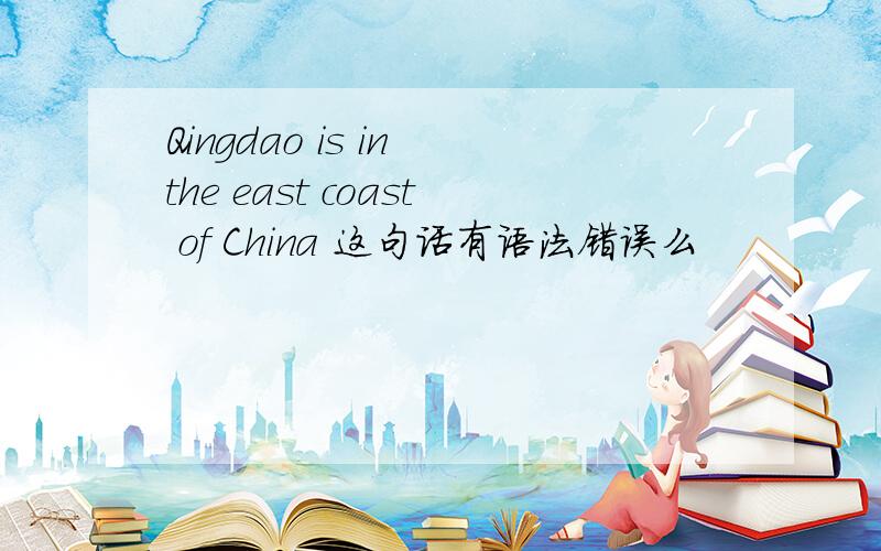 Qingdao is in the east coast of China 这句话有语法错误么