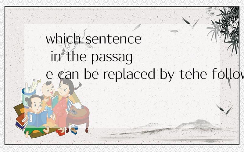 which sentence in the passage can be replaced by tehe follow one是什么意思