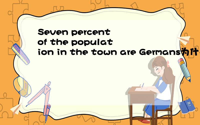 Seven percent of the population in the town are Germans为什么是are,不是is?population不可数吗?