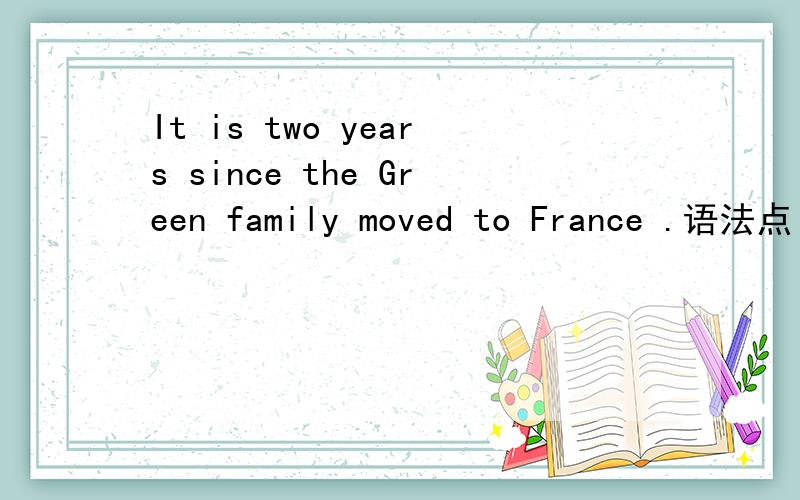 It is two years since the Green family moved to France .语法点