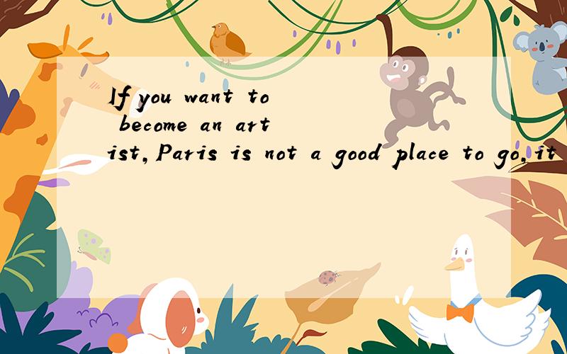 If you want to become an artist,Paris is not a good place to go,it is THE place to go.it is THE place to go.怎么翻译?