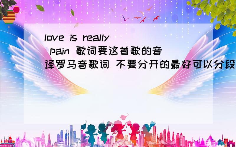 love is really pain 歌词要这首歌的音译罗马音歌词 不要分开的最好可以分段