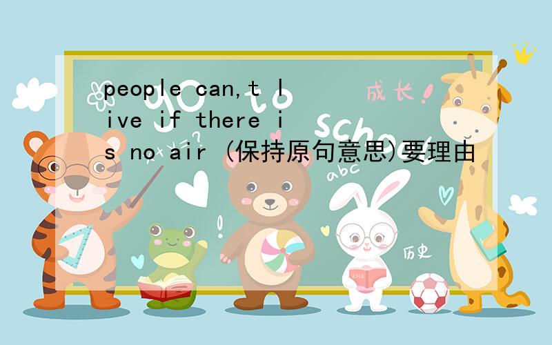 people can,t live if there is no air (保持原句意思)要理由