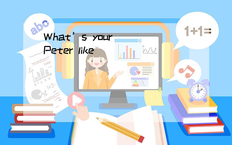 What’s your() Peter like