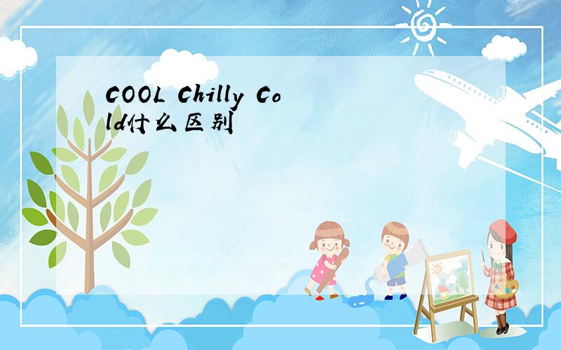 COOL Chilly Cold什么区别