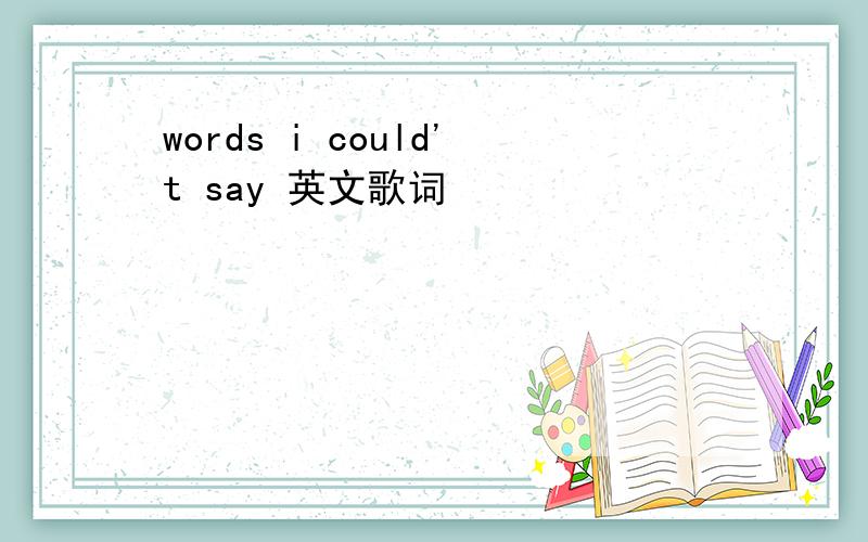 words i could't say 英文歌词
