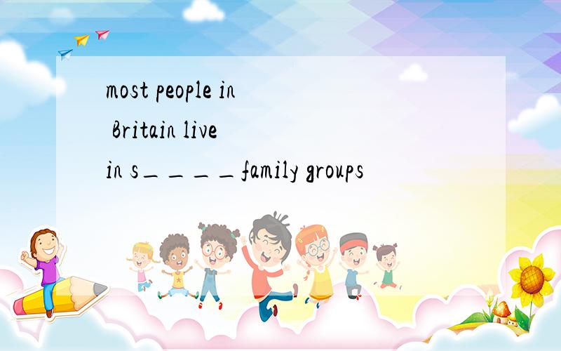 most people in Britain live in s____family groups