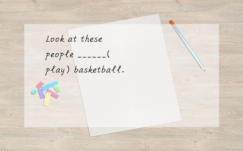 Look at these people ______(play) basketball.