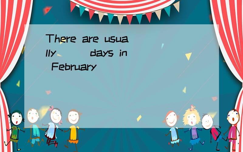 There are usually[ ] days in February