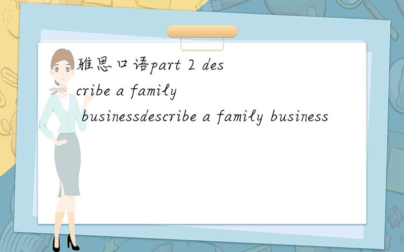 雅思口语part 2 describe a family businessdescribe a family business
