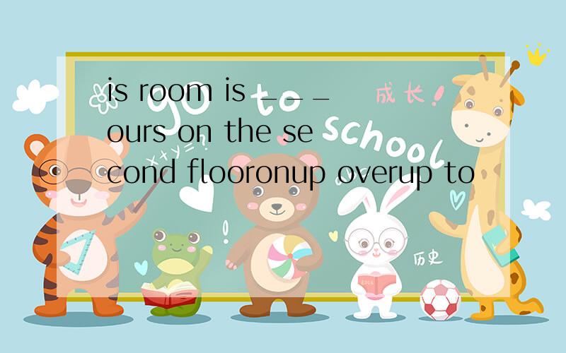 is room is ___ours on the second flooronup overup to