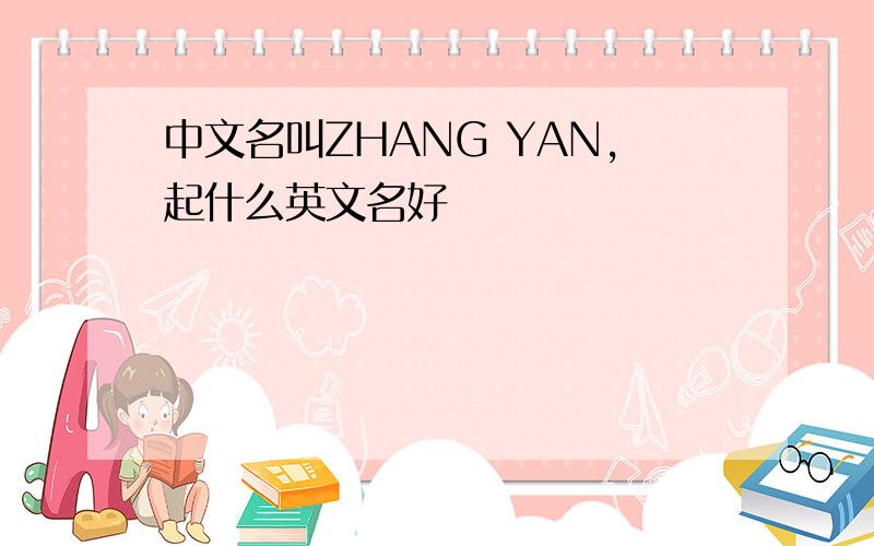 中文名叫ZHANG YAN,起什么英文名好